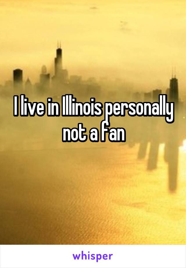 I live in Illinois personally not a fan
