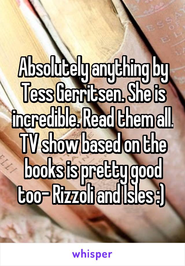 Absolutely anything by Tess Gerritsen. She is incredible. Read them all. TV show based on the books is pretty good too- Rizzoli and Isles :) 