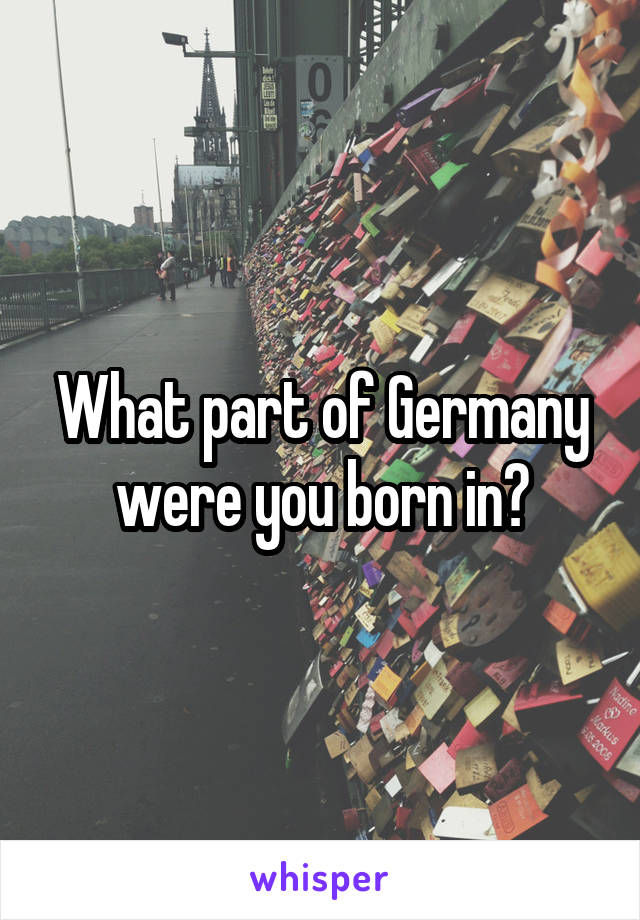 What part of Germany were you born in?