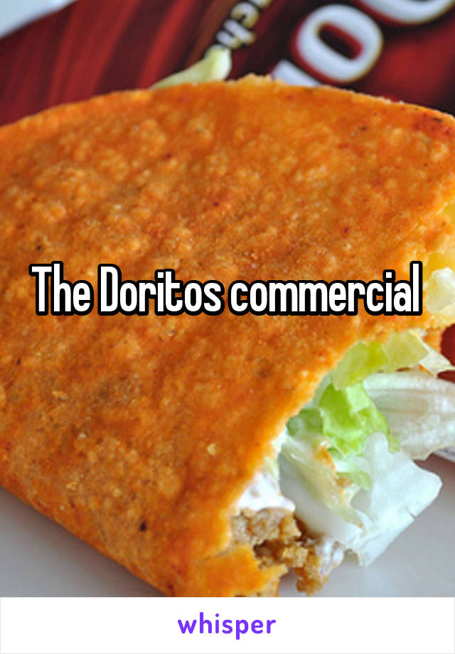 The Doritos commercial 
