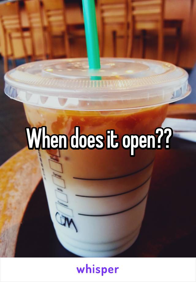 When does it open??