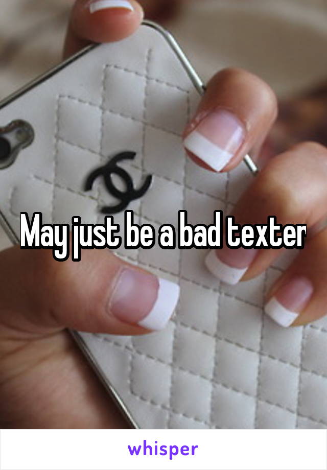 May just be a bad texter