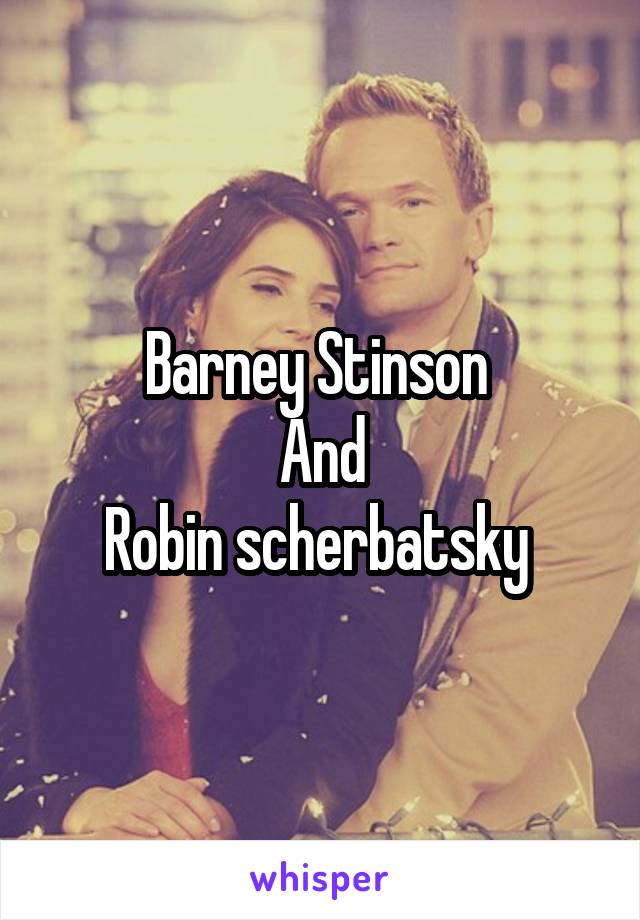 Barney Stinson 
And
Robin scherbatsky 