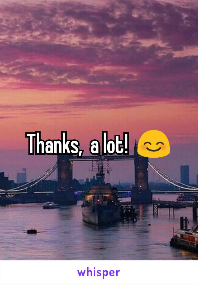Thanks,  a lot!  😊