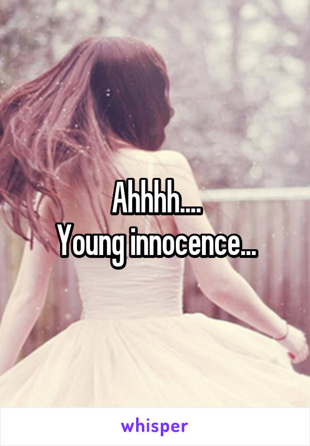 Ahhhh....
Young innocence...