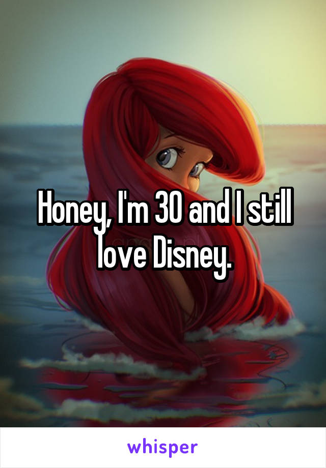 Honey, I'm 30 and I still love Disney.