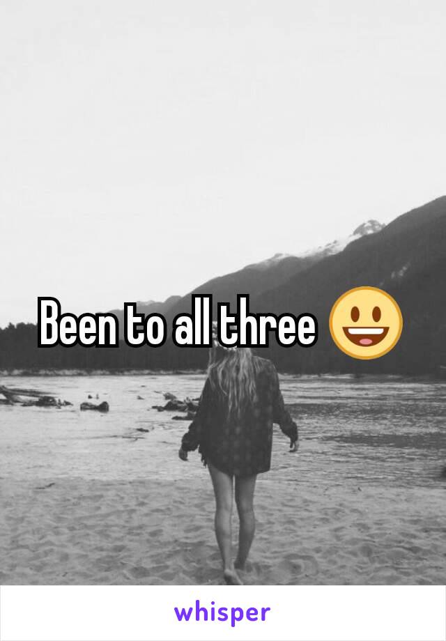 Been to all three 😃