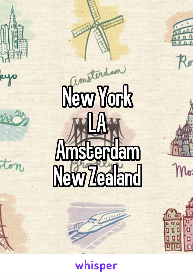 New York
LA
Amsterdam
New Zealand