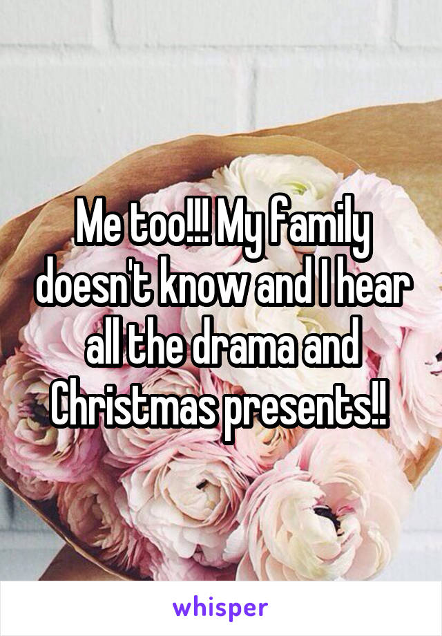 Me too!!! My family doesn't know and I hear all the drama and Christmas presents!! 
