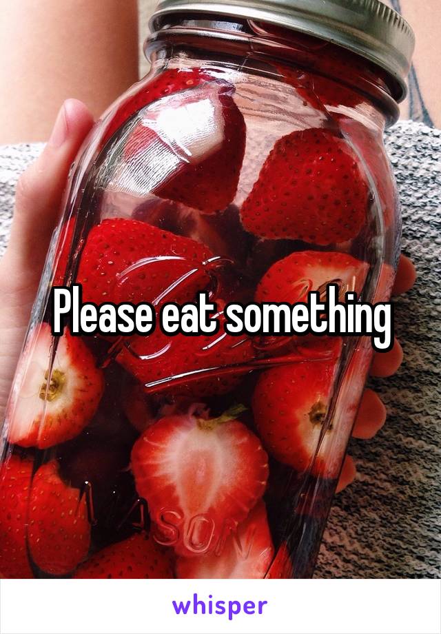 Please eat something