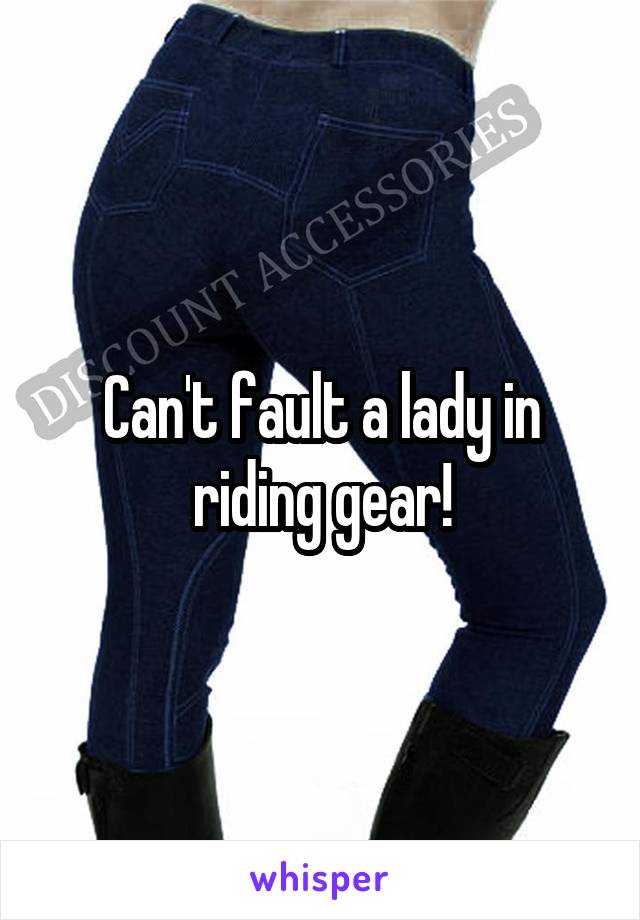 Can't fault a lady in riding gear!