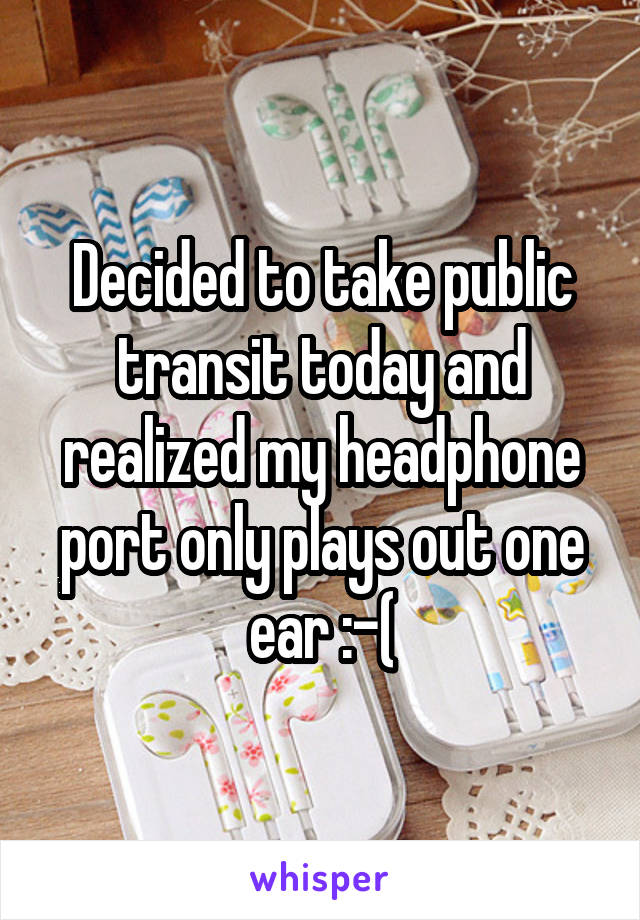 Decided to take public transit today and realized my headphone port only plays out one ear :-(