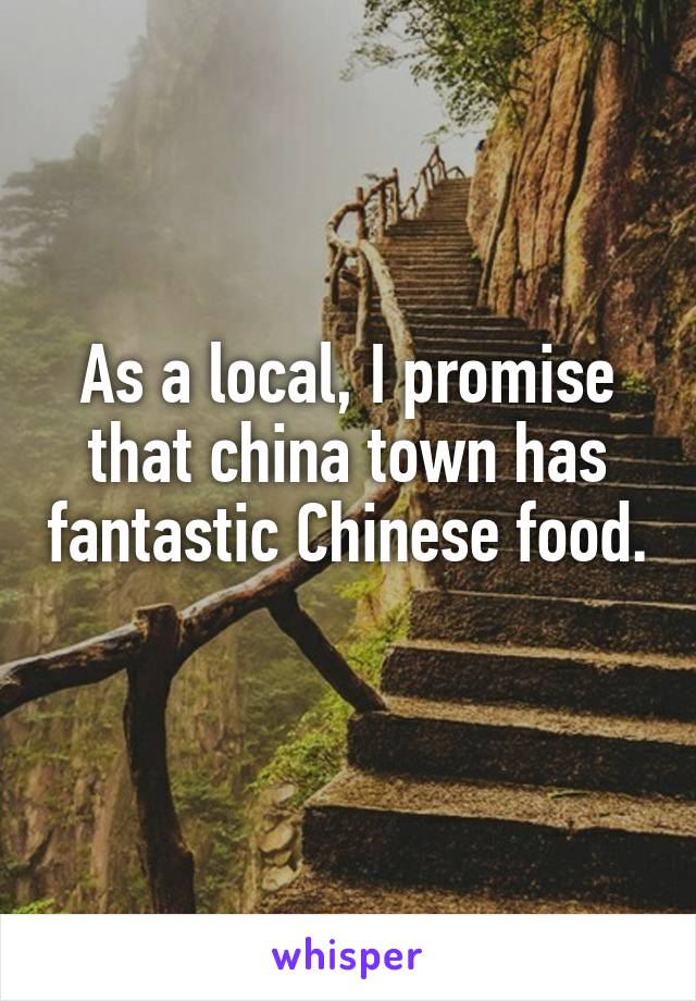 As a local, I promise that china town has fantastic Chinese food. 