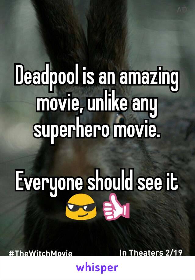 Deadpool is an amazing movie, unlike any superhero movie.

Everyone should see it 😎👍