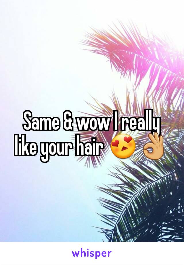 Same & wow I really like your hair 😍👌