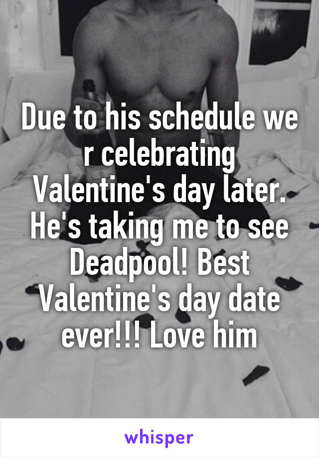 Due to his schedule we r celebrating Valentine's day later. He's taking me to see Deadpool! Best Valentine's day date ever!!! Love him