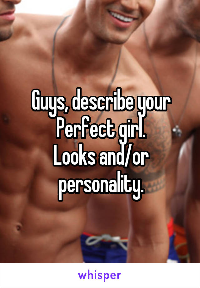 Guys, describe your Perfect girl.
Looks and/or personality.