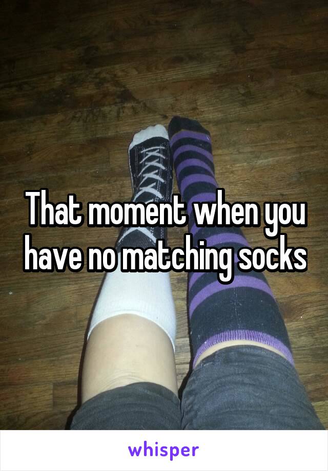 That moment when you have no matching socks