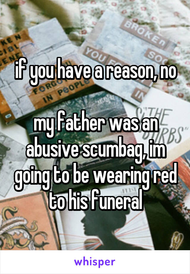 if you have a reason, no

my father was an abusive scumbag, im going to be wearing red to his funeral