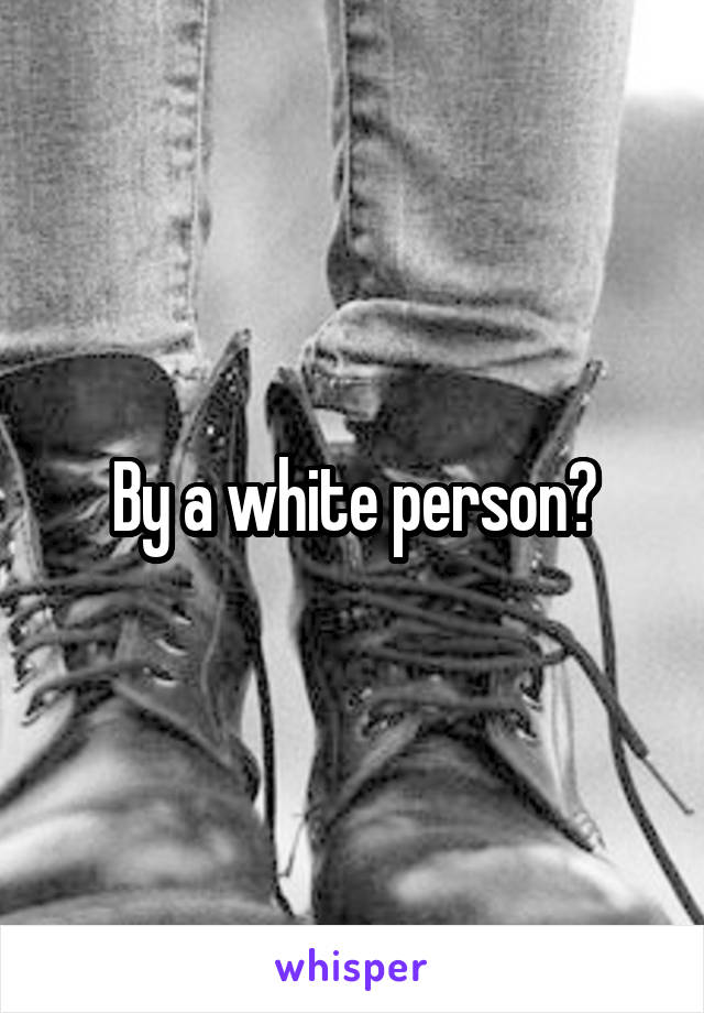 By a white person?