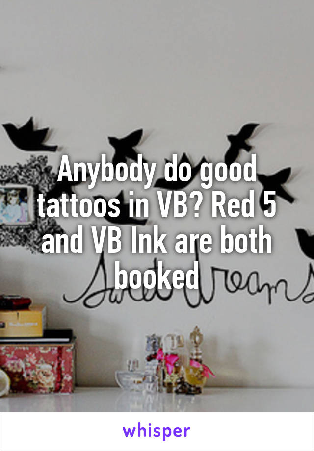 Anybody do good tattoos in VB? Red 5 and VB Ink are both booked