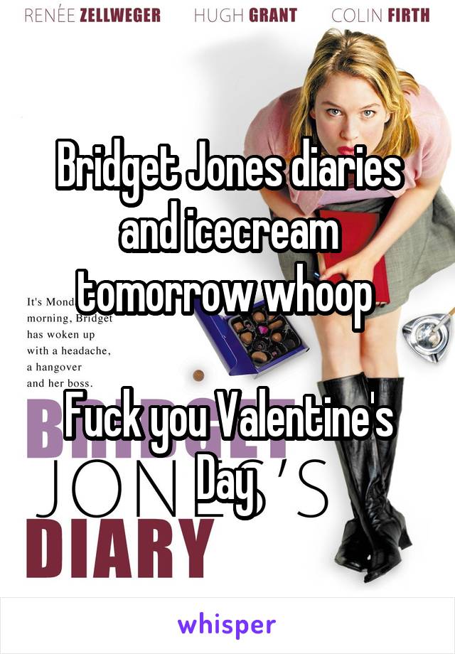 Bridget Jones diaries and icecream tomorrow whoop 

Fuck you Valentine's Day 