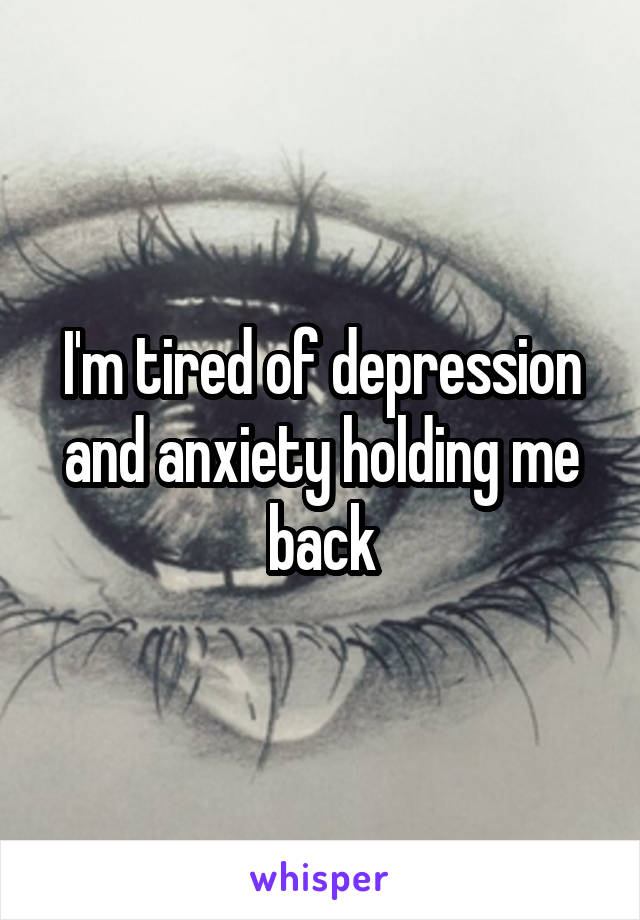 I'm tired of depression and anxiety holding me back
