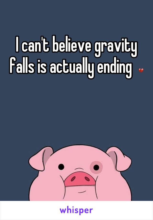 I can't believe gravity falls is actually ending  💔