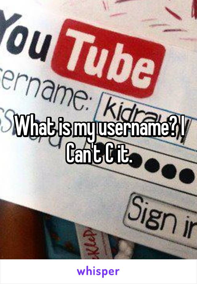What is my username? I Can't C it.