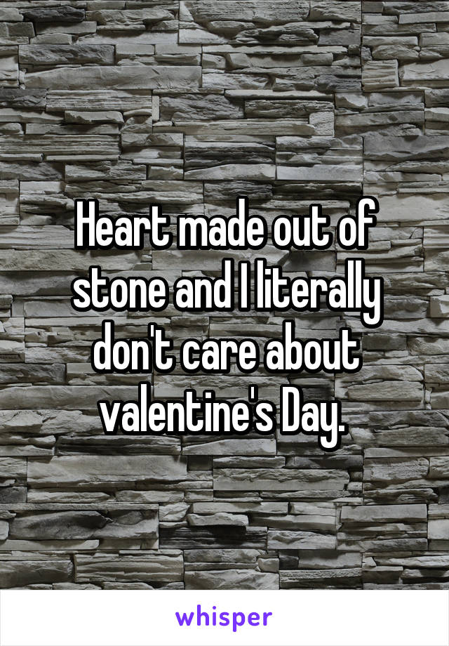 Heart made out of stone and I literally don't care about valentine's Day. 