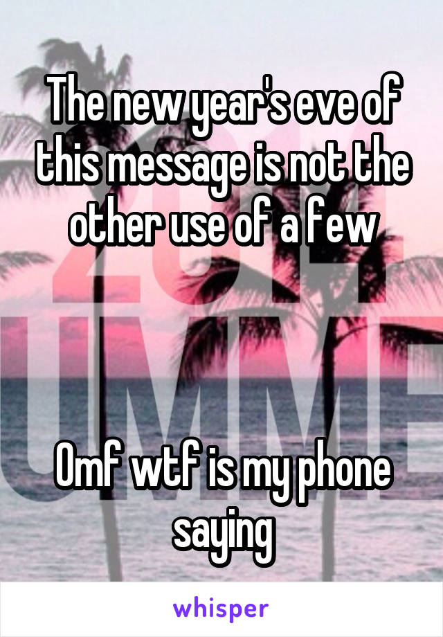 The new year's eve of this message is not the other use of a few



Omf wtf is my phone saying
