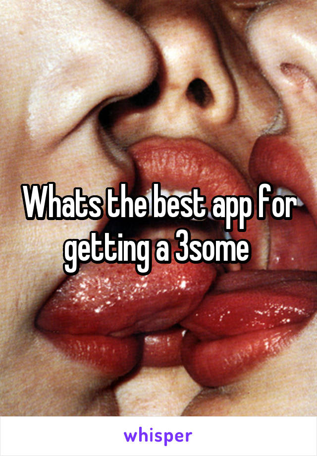 Whats the best app for getting a 3some 