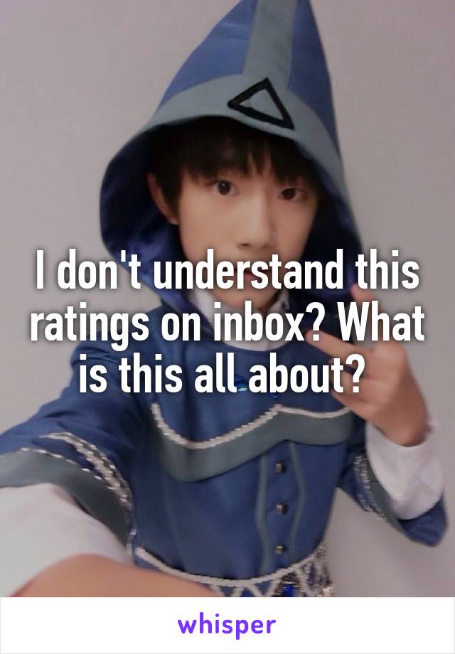 I don't understand this ratings on inbox? What is this all about? 