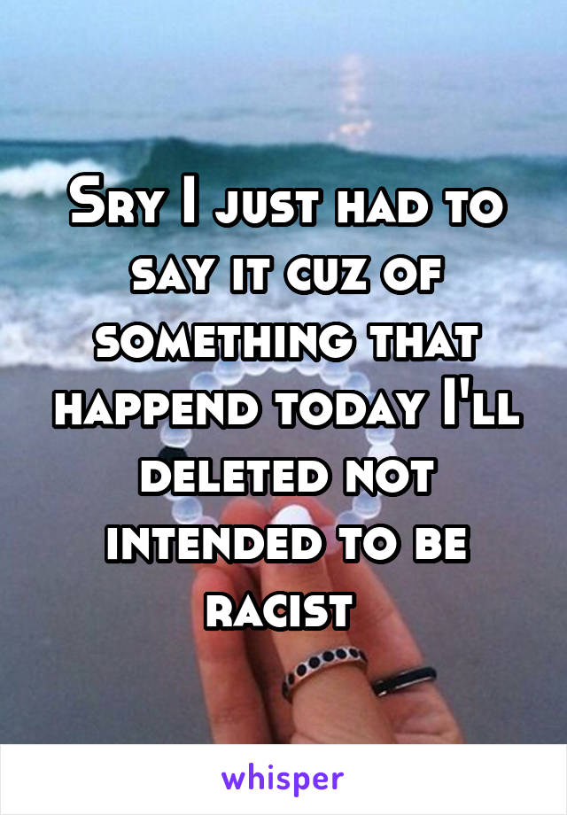 Sry I just had to say it cuz of something that happend today I'll deleted not intended to be racist 