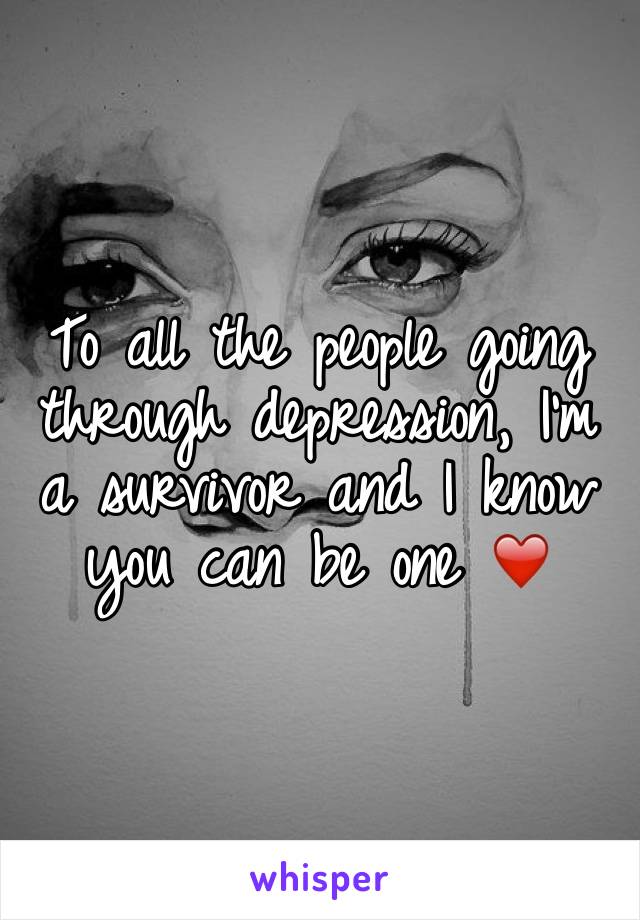 To all the people going through depression, I'm a survivor and I know you can be one ❤️