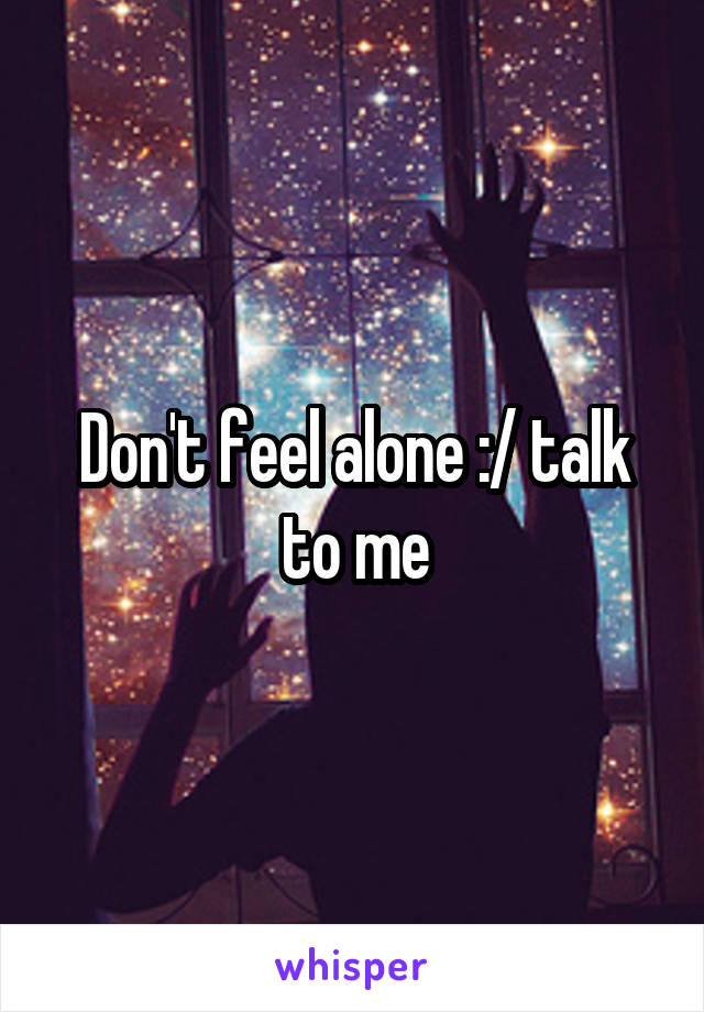Don't feel alone :/ talk to me