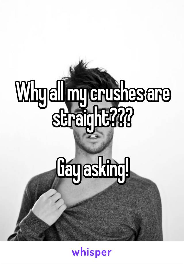 Why all my crushes are straight???

Gay asking!
