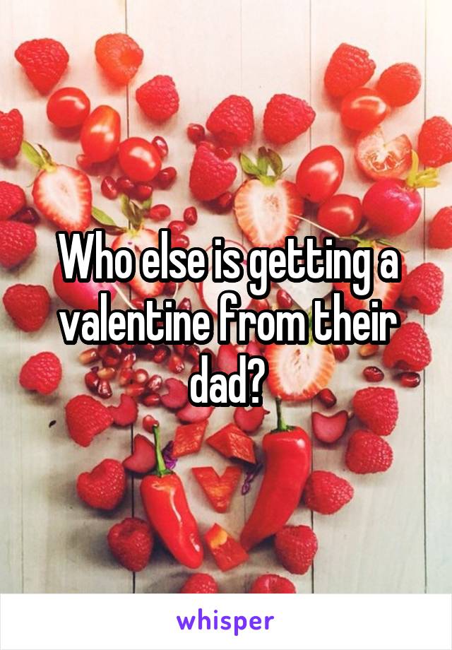Who else is getting a valentine from their dad?