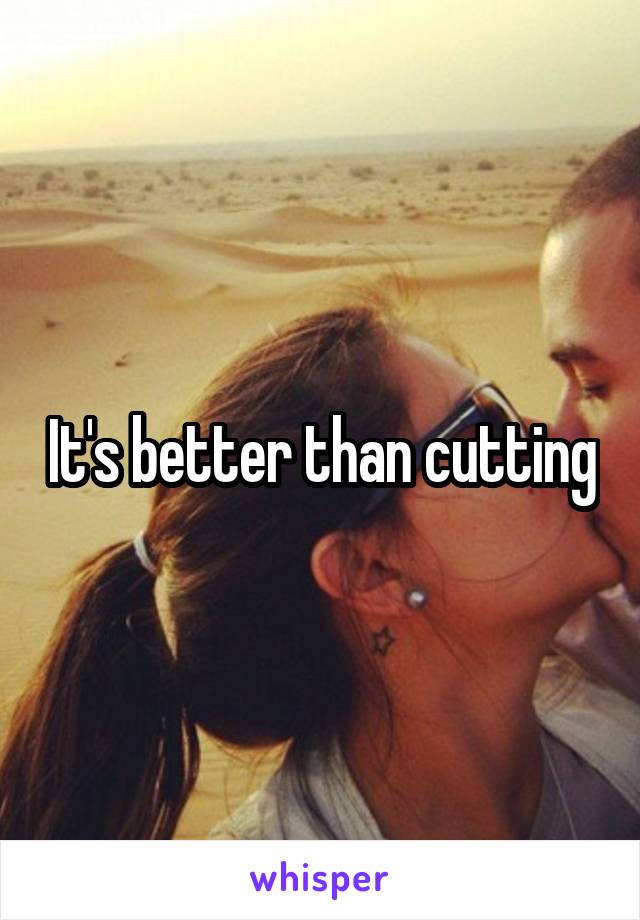 It's better than cutting
