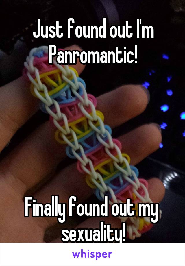 Just found out I'm Panromantic!



 

Finally found out my 
sexuality!