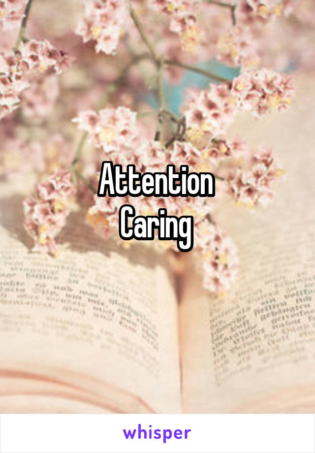 Attention 
Caring 
