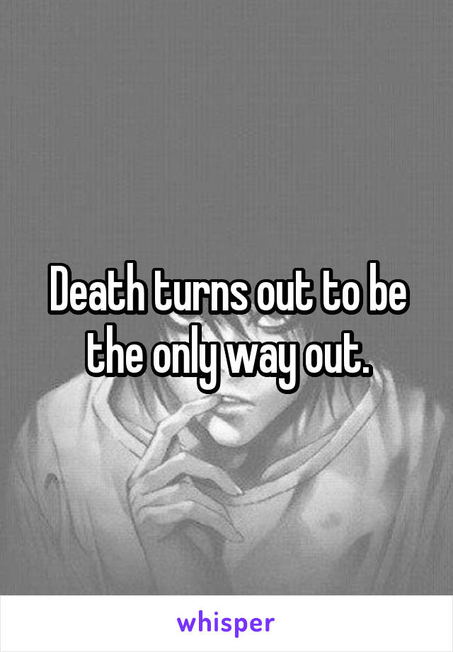 Death turns out to be the only way out.
