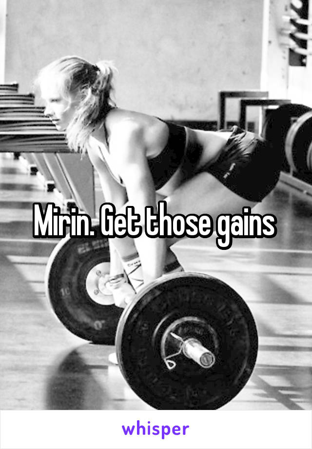 Mirin. Get those gains 