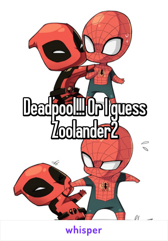 Deadpool!!! Or I guess Zoolander2