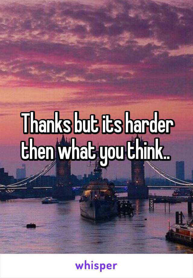 Thanks but its harder then what you think.. 