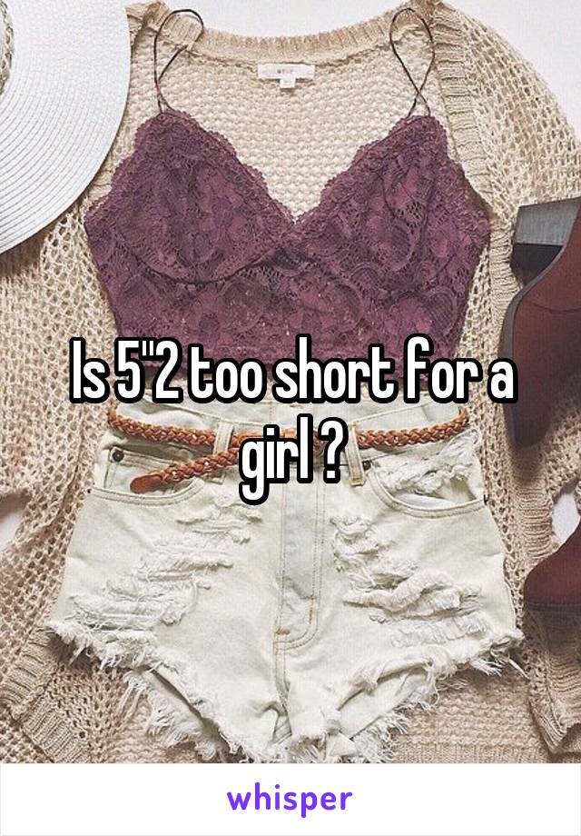 Is 5"2 too short for a girl ?