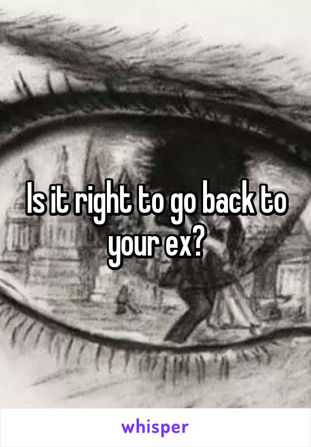 Is it right to go back to your ex?
