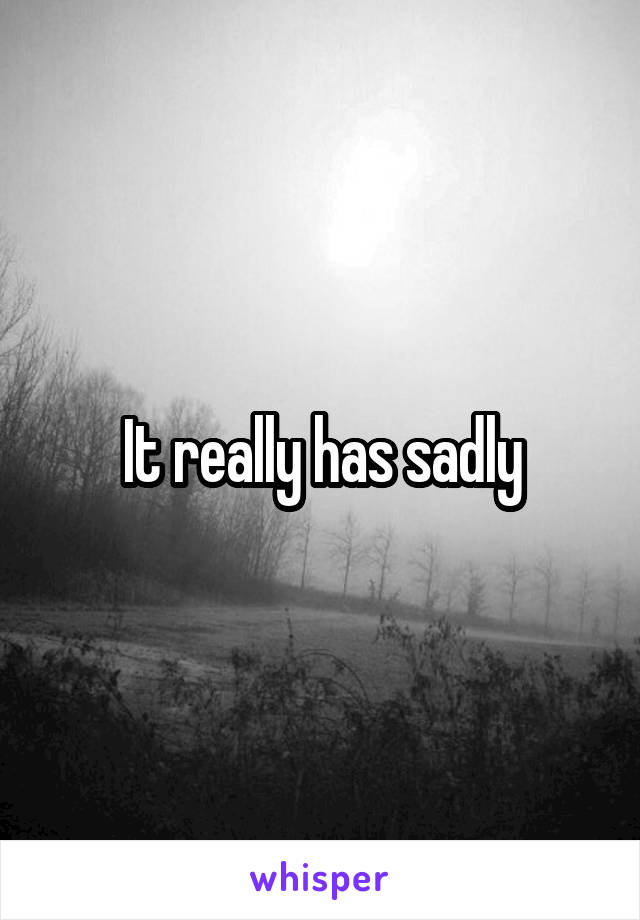 It really has sadly