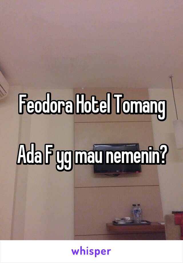 Feodora Hotel Tomang

Ada F yg mau nemenin?