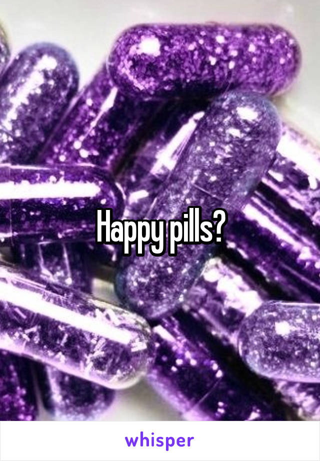 Happy pills?